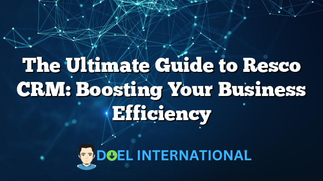 The Ultimate Guide to Resco CRM: Boosting Your Business Efficiency