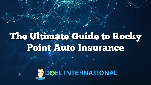 The Ultimate Guide to Rocky Point Auto Insurance