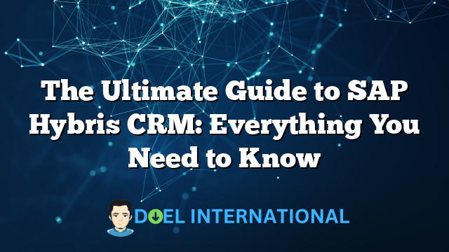 The Ultimate Guide to SAP Hybris CRM: Everything You Need to Know