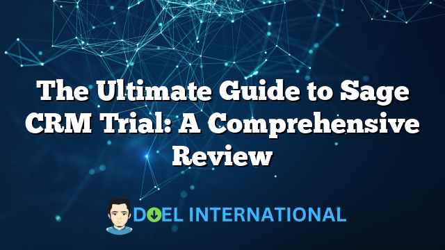 The Ultimate Guide to Sage CRM Trial: A Comprehensive Review