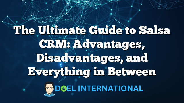 The Ultimate Guide to Salsa CRM: Advantages, Disadvantages, and Everything in Between