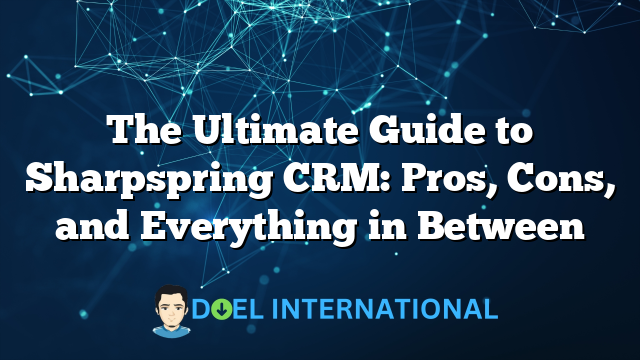 The Ultimate Guide to Sharpspring CRM: Pros, Cons, and Everything in Between