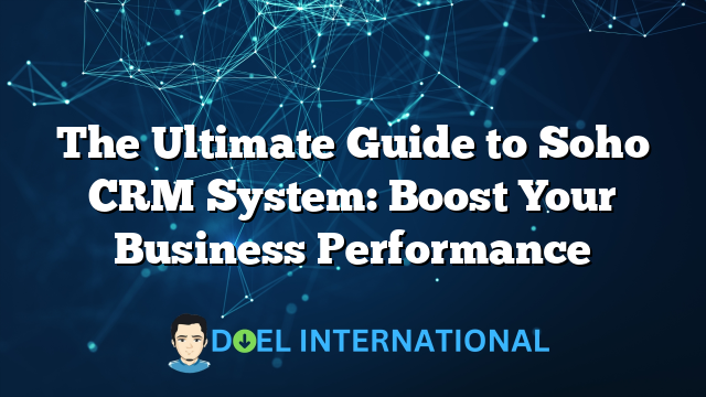 The Ultimate Guide to Soho CRM System: Boost Your Business Performance