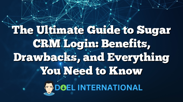 The Ultimate Guide to Sugar CRM Login: Benefits, Drawbacks, and Everything You Need to Know