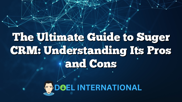 The Ultimate Guide to Suger CRM: Understanding Its Pros and Cons