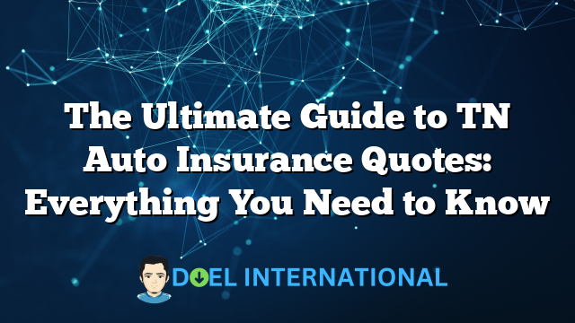 The Ultimate Guide to TN Auto Insurance Quotes: Everything You Need to Know