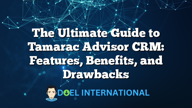 The Ultimate Guide to Tamarac Advisor CRM: Features, Benefits, and Drawbacks