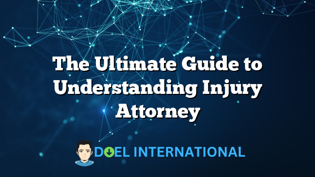 The Ultimate Guide to Understanding Injury Attorney