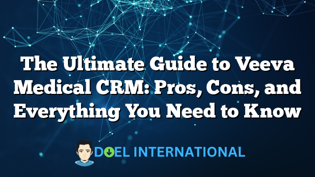 The Ultimate Guide to Veeva Medical CRM: Pros, Cons, and Everything You Need to Know