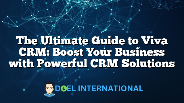 The Ultimate Guide to Viva CRM: Boost Your Business with Powerful CRM Solutions