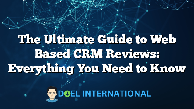 The Ultimate Guide to Web Based CRM Reviews: Everything You Need to Know