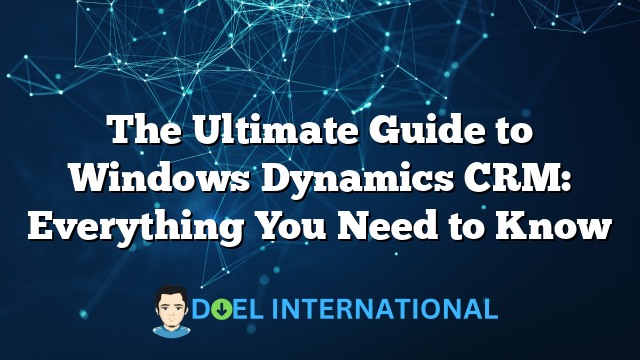 The Ultimate Guide to Windows Dynamics CRM: Everything You Need to Know