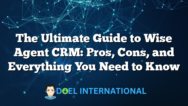 The Ultimate Guide to Wise Agent CRM: Pros, Cons, and Everything You Need to Know