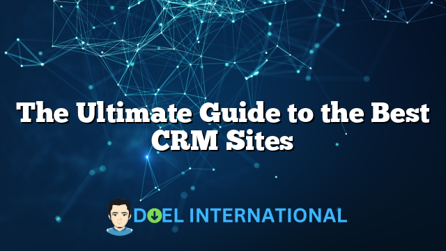 The Ultimate Guide to the Best CRM Sites