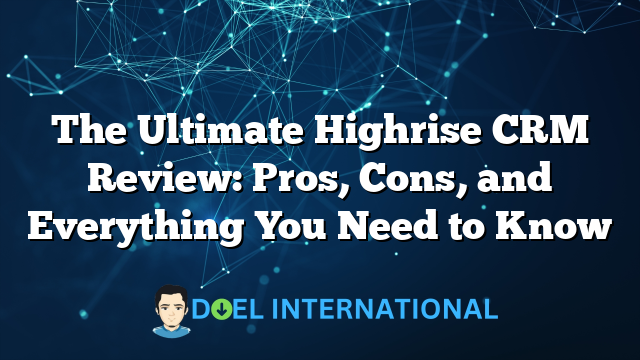 The Ultimate Highrise CRM Review: Pros, Cons, and Everything You Need to Know