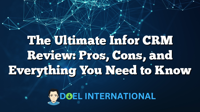 The Ultimate Infor CRM Review: Pros, Cons, and Everything You Need to Know