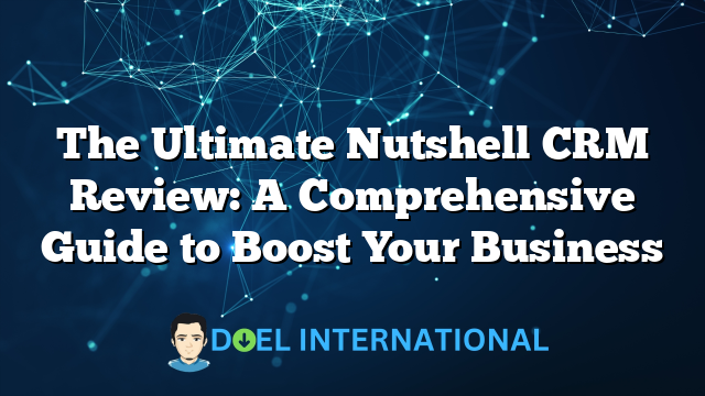 The Ultimate Nutshell CRM Review: A Comprehensive Guide to Boost Your Business