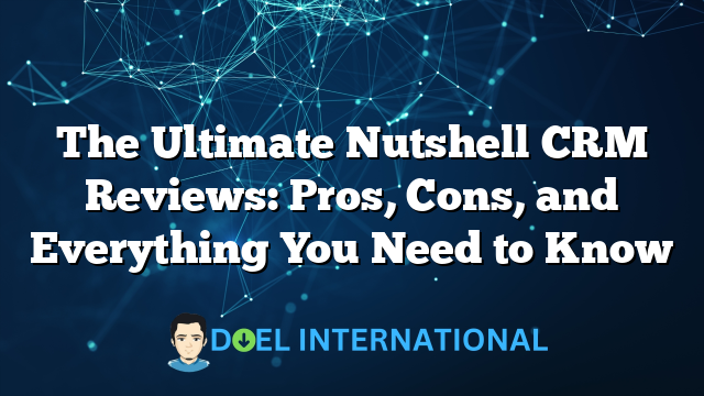 The Ultimate Nutshell CRM Reviews: Pros, Cons, and Everything You Need to Know