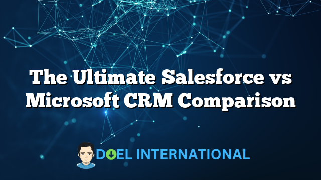 The Ultimate Salesforce vs Microsoft CRM Comparison