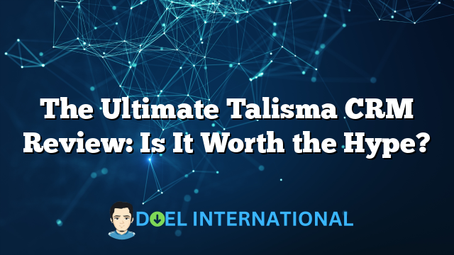 The Ultimate Talisma CRM Review: Is It Worth the Hype?