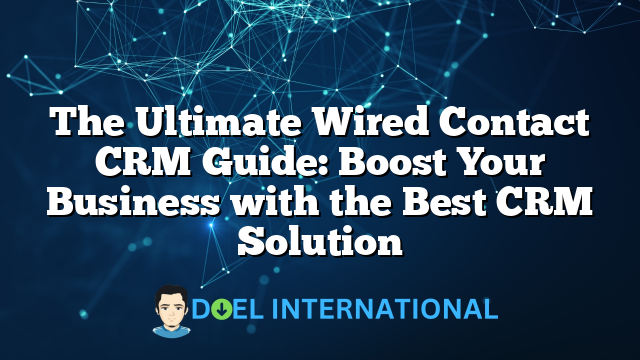 The Ultimate Wired Contact CRM Guide: Boost Your Business with the Best CRM Solution