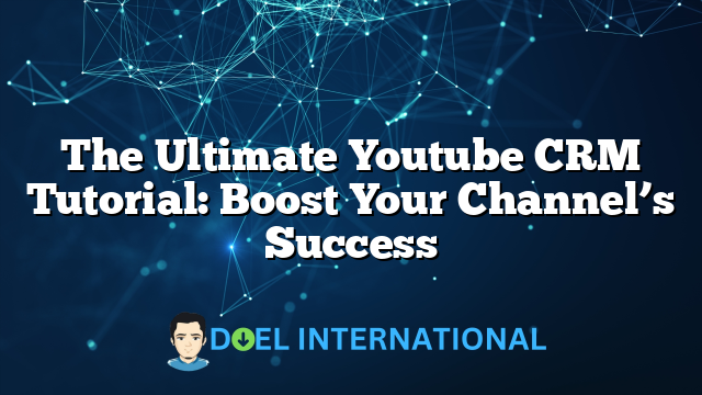 The Ultimate Youtube CRM Tutorial: Boost Your Channel’s Success