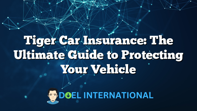 Tiger Car Insurance: The Ultimate Guide to Protecting Your Vehicle