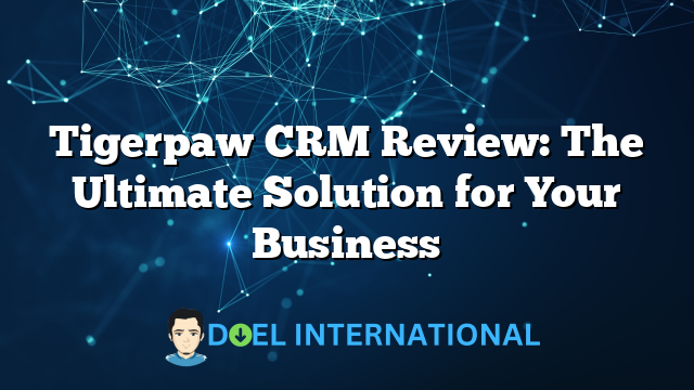 Tigerpaw CRM Review: The Ultimate Solution for Your Business