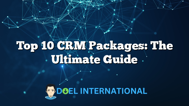 Top 10 CRM Packages: The Ultimate Guide