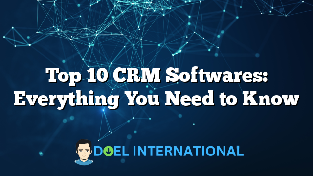 Top 10 CRM Softwares: Everything You Need to Know