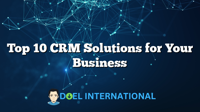 Top 10 CRM Solutions for Your Business