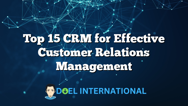 Top 15 CRM for Effective Customer Relations Management