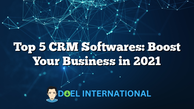 Top 5 CRM Softwares: Boost Your Business in 2021