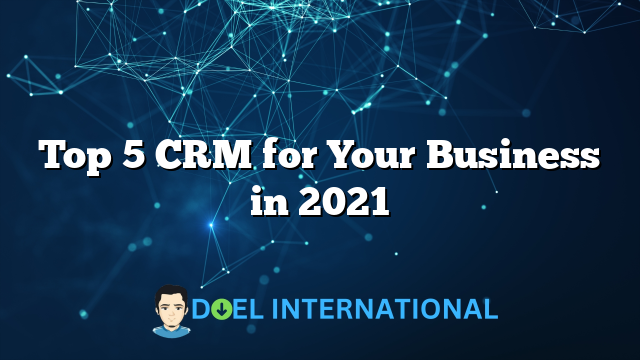 Top 5 CRM for Your Business in 2021