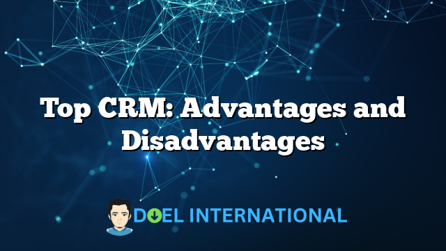 Top CRM: Advantages and Disadvantages