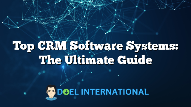 Top CRM Software Systems: The Ultimate Guide