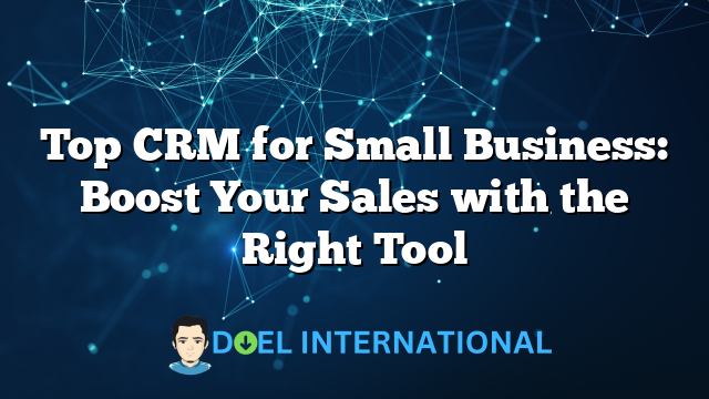 Top CRM for Small Business: Boost Your Sales with the Right Tool