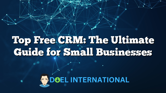 Top Free CRM: The Ultimate Guide for Small Businesses