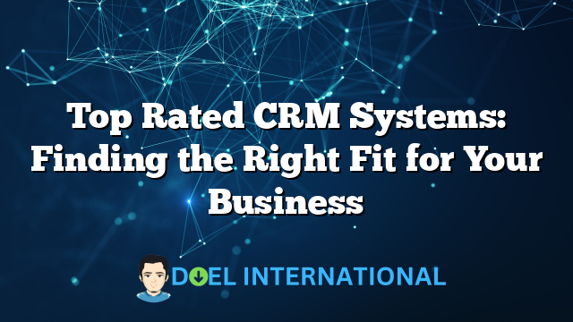 Top Rated CRM Systems: Finding the Right Fit for Your Business