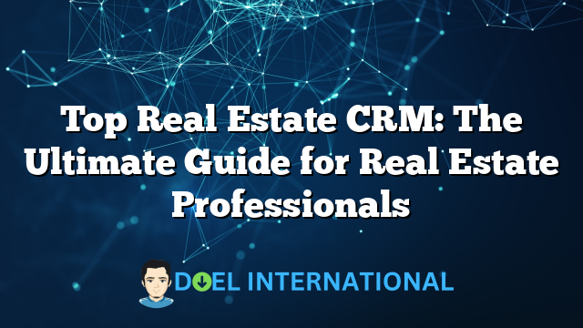 Top Real Estate CRM: The Ultimate Guide for Real Estate Professionals