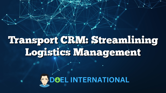 Transport CRM: Streamlining Logistics Management