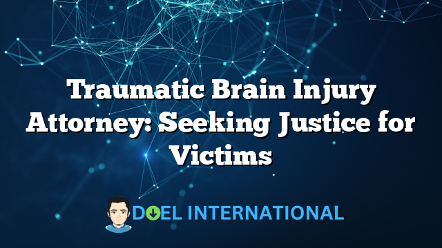 Traumatic Brain Injury Attorney: Seeking Justice for Victims