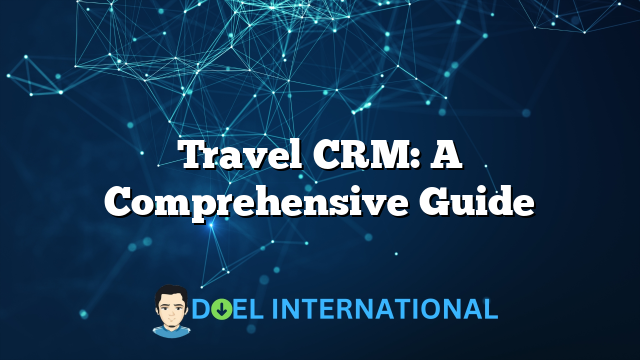 Travel CRM: A Comprehensive Guide