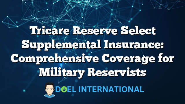 Tricare Reserve Select Supplemental Insurance: Comprehensive Coverage for Military Reservists