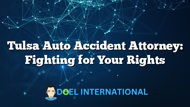 Tulsa Auto Accident Attorney: Fighting for Your Rights