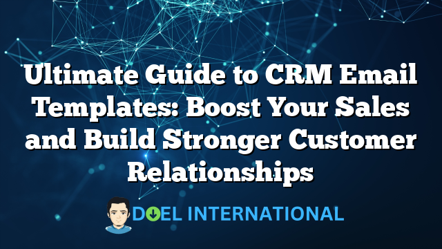 Ultimate Guide to CRM Email Templates: Boost Your Sales and Build Stronger Customer Relationships