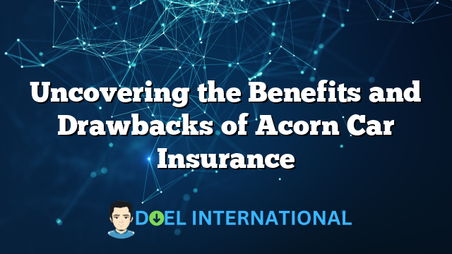 Uncovering the Benefits and Drawbacks of Acorn Car Insurance