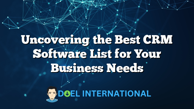 Uncovering the Best CRM Software List for Your Business Needs