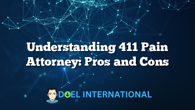 Understanding 411 Pain Attorney: Pros and Cons