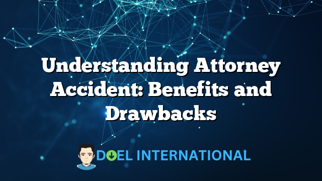 Understanding Attorney Accident: Benefits and Drawbacks